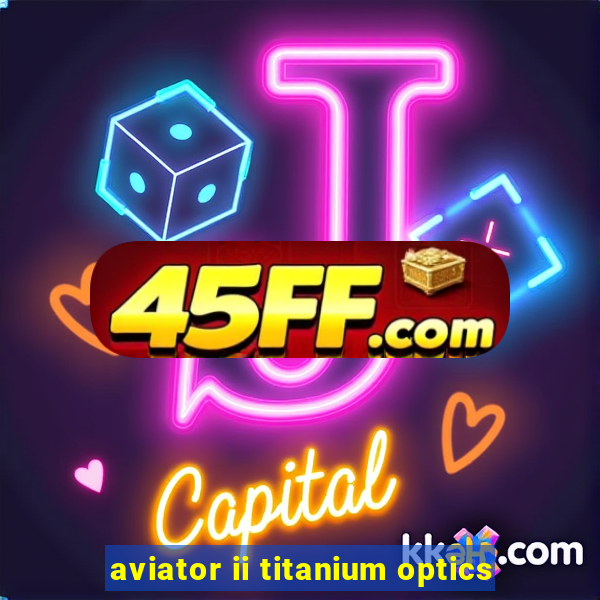 aviator ii titanium optics